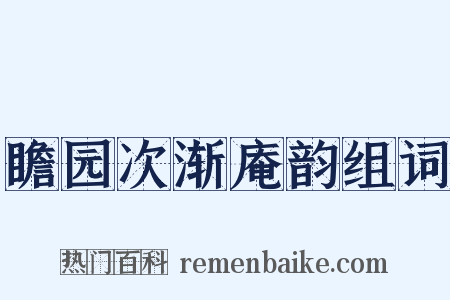 瞻园次渐庵韵组词是什么意思的图片